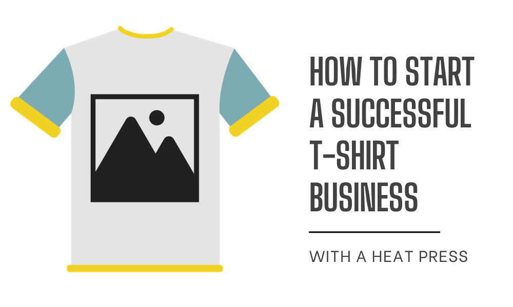 How to start a heat press t shirt business